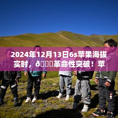 揭秘蘋果新品智能6S實(shí)時(shí)海拔科技之旅，革命性突破于2024年12月13日來臨