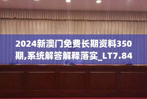 2024新澳門免費長期資料350期,系統(tǒng)解答解釋落實_LT7.841