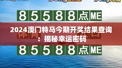 2024澳門特馬今期開獎(jiǎng)結(jié)果查詢：揭秘幸運(yùn)密碼