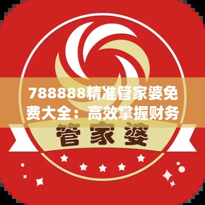 788888精準(zhǔn)管家婆免費(fèi)大全：高效掌握財(cái)務(wù)健康