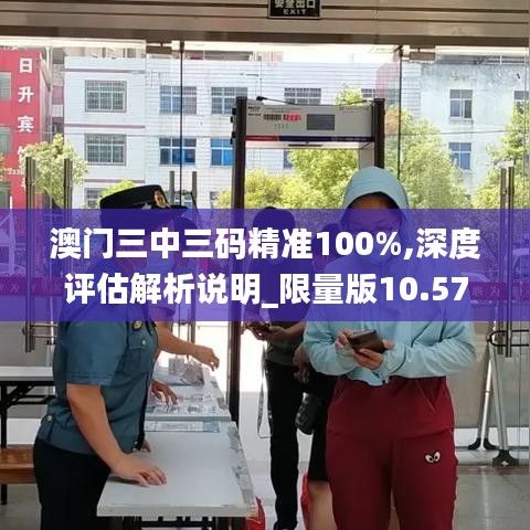 澳門三中三碼精準(zhǔn)100%,深度評估解析說明_限量版10.575