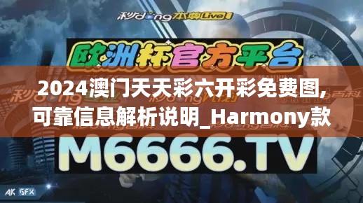 2024澳門天天彩六開彩免費(fèi)圖,可靠信息解析說明_Harmony款9.883