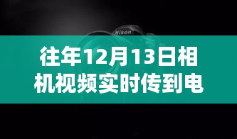 往年12月13日相機(jī)視頻實(shí)時(shí)傳輸至電腦的詳細(xì)指南，掌握攝影技巧，輕松實(shí)現(xiàn)實(shí)時(shí)傳輸