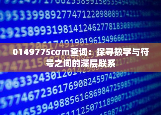 0149775cσm查詢(xún)：探尋數(shù)字與符號(hào)之間的深層聯(lián)系