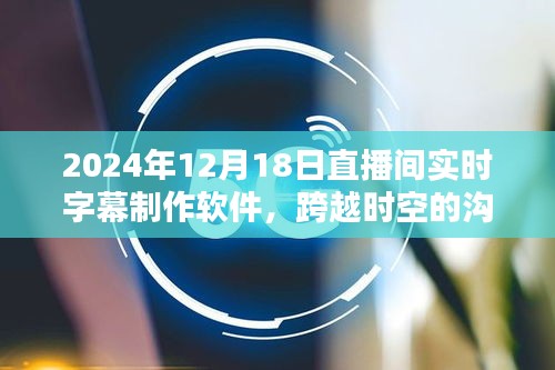 革新體驗，2024年直播間實時字幕制作軟件，跨越時空的溝通橋梁