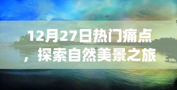 12月27日熱門痛點(diǎn)下的自然美景探索之旅，追尋內(nèi)心平靜的奇妙旅程