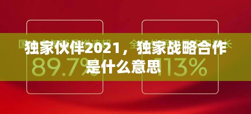 獨(dú)家伙伴2021，獨(dú)家戰(zhàn)略合作是什么意思 