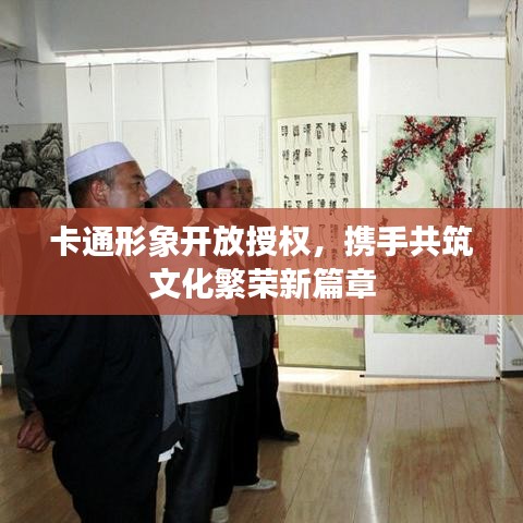 卡通形象開放授權(quán)，攜手共筑文化繁榮新篇章