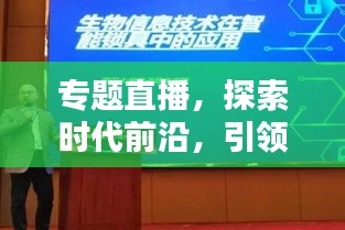 專題直播，探索時代前沿，引領新知潮流，不容錯過！