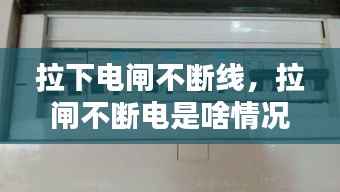 拉下電閘不斷線，拉閘不斷電是啥情況 