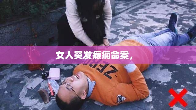 女人突發(fā)癲癇命案， 