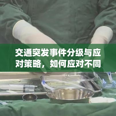 交通突發(fā)事件分級與應對策略，如何應對不同級別的交通危機？