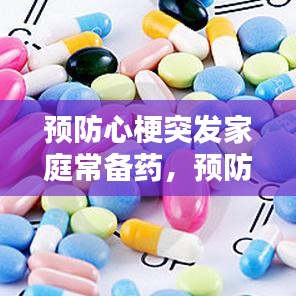 預(yù)防心梗突發(fā)家庭常備藥，預(yù)防心梗的常用藥有哪些 