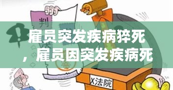 雇員突發(fā)疾病猝死，雇員因突發(fā)疾病死亡,雇主是否承擔責任 