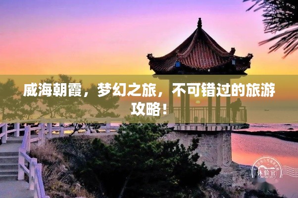 威海朝霞，夢幻之旅，不可錯過的旅游攻略！