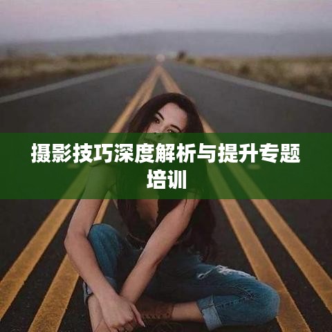 攝影技巧深度解析與提升專題培訓(xùn)