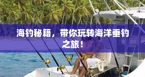 海釣秘籍，帶你玩轉(zhuǎn)海洋垂釣之旅！