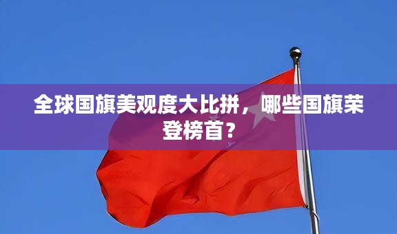 全球國旗美觀度大比拼，哪些國旗榮登榜首？