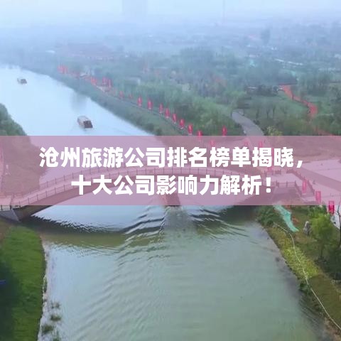 滄州旅游公司排名榜單揭曉，十大公司影響力解析！