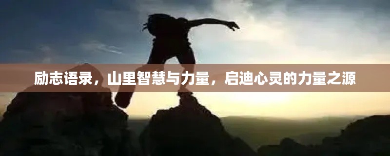 勵(lì)志語(yǔ)錄，山里智慧與力量，啟迪心靈的力量之源