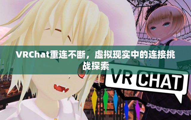 VRChat重連不斷，虛擬現(xiàn)實(shí)中的連接挑戰(zhàn)探索