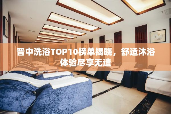 晉中洗浴TOP10榜單揭曉，舒適沐浴體驗盡享無遺