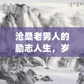 滄桑老男人的勵(lì)志人生，歲月磨礪鑄就堅(jiān)韌不拔的意志