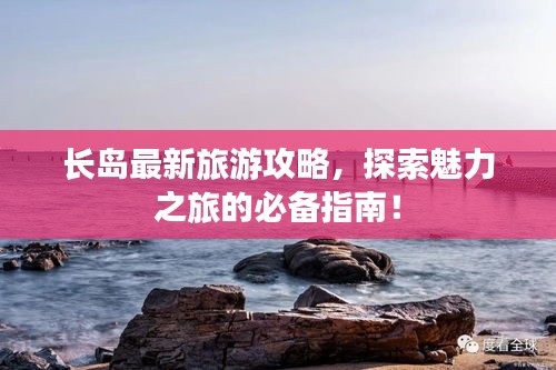 長島最新旅游攻略，探索魅力之旅的必備指南！