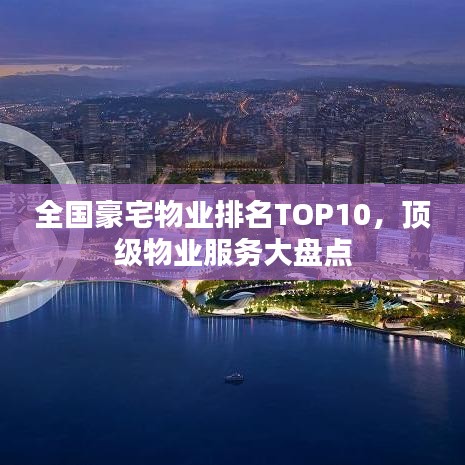 全國豪宅物業(yè)排名TOP10，頂級物業(yè)服務(wù)大盤點(diǎn)