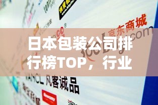 日本包裝公司排行榜TOP，行業(yè)巨頭一網(wǎng)打盡！