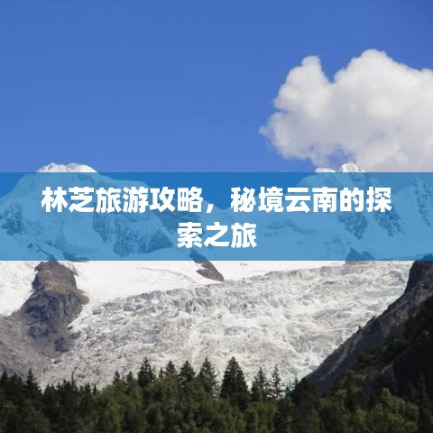 林芝旅游攻略，秘境云南的探索之旅