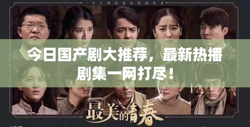 今日國產(chǎn)劇大推薦，最新熱播劇集一網(wǎng)打盡！