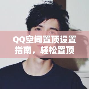 QQ空間置頂設置指南，輕松置頂你的內(nèi)容！