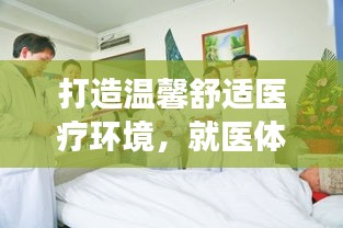 打造溫馨舒適醫(yī)療環(huán)境，就醫(yī)體驗持續(xù)改善