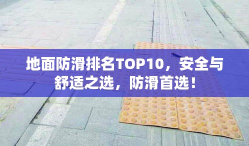 地面防滑排名TOP10，安全與舒適之選，防滑首選！