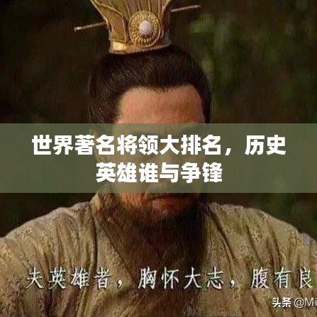 世界著名將領(lǐng)大排名，歷史英雄誰與爭鋒