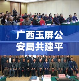 廣西玉屏公安局共建平安玉屏，深化警務(wù)創(chuàng)新行動啟動