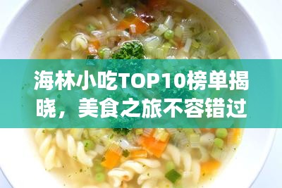 海林小吃TOP10榜單揭曉，美食之旅不容錯(cuò)過(guò)的絕佳選擇！