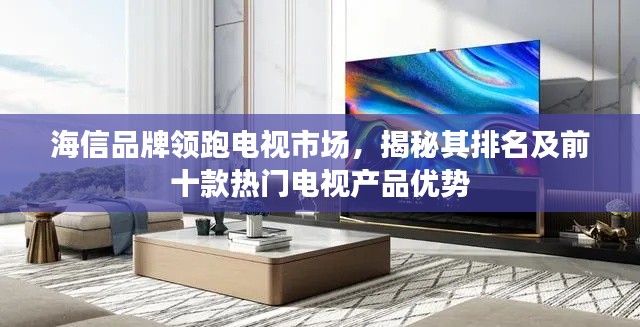 海信品牌領跑電視市場，揭秘其排名及前十款熱門電視產(chǎn)品優(yōu)勢