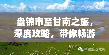 盤錦市至甘南之旅，深度攻略，帶你暢游美景