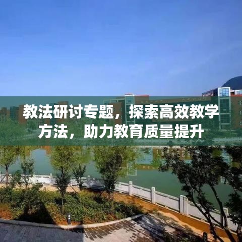 教法研討專題，探索高效教學(xué)方法，助力教育質(zhì)量提升