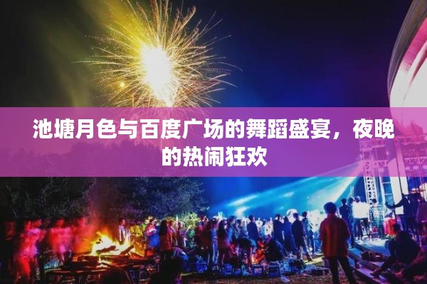 池塘月色與百度廣場(chǎng)的舞蹈盛宴，夜晚的熱鬧狂歡