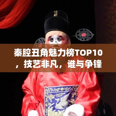 秦腔丑角魅力榜TOP10，技藝非凡，誰與爭鋒！