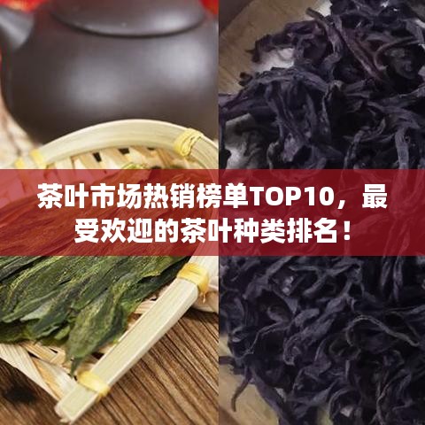 茶葉市場熱銷榜單TOP10，最受歡迎的茶葉種類排名！