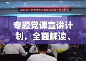 專題黨課宣講計(jì)劃，全面解讀、深化理解，引領(lǐng)思想新航向