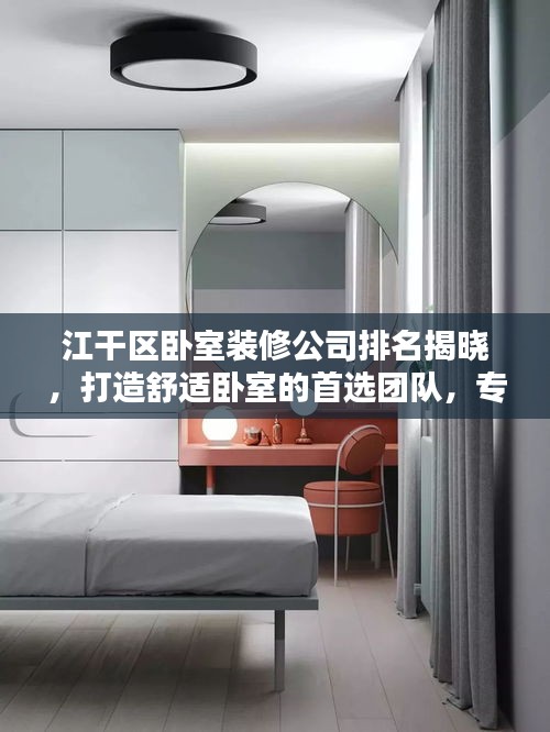 江干區(qū)臥室裝修公司排名揭曉，打造舒適臥室的首選團隊，專業(yè)設計施工，品質保障！
