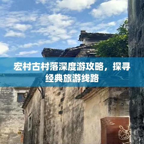 宏村古村落深度游攻略，探尋經(jīng)典旅游線路