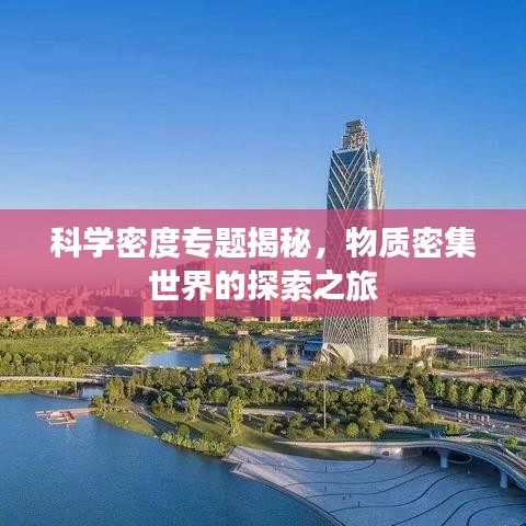 科學密度專題揭秘，物質(zhì)密集世界的探索之旅