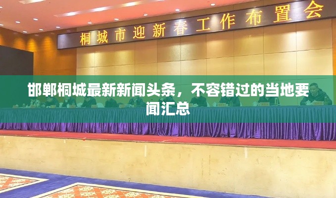 邯鄲桐城最新新聞?lì)^條，不容錯(cuò)過的當(dāng)?shù)匾剠R總