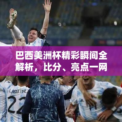 巴西美洲杯精彩瞬間全解析，比分、亮點(diǎn)一網(wǎng)打盡！